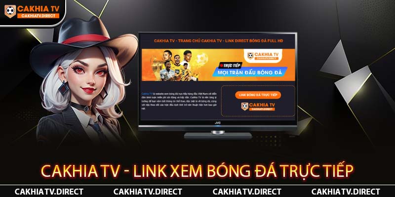 Vài nét tóm tắt về thương hiệu Cakhia TV